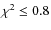 $\chi^2 \le 0.8$