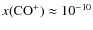 $x({{\rm CO^+}}) \approx 10^{-10}$