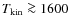 $T_{{\rm kin}} \ga 1600$