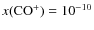 $x({\rm CO^+}) = 10^{-10}$