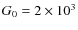 $G_0 = 2\times 10^3$