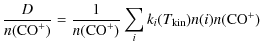 $\displaystyle \frac{D}{n({\rm CO}^+)} =\frac{1}{n({\rm CO}^+)} \sum_i k_i(T_{\rm kin}) n(i) n({\rm CO}^+)$