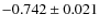 $-0.742 \pm 0.021$