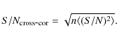 \begin{displaymath}
S/N_{{\rm cross}\hbox{-}{\rm cor}}=
{\sqrt{n\langle {(S/N)^2}\rangle }}.
\end{displaymath}