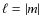 $\ell = \vert m
\vert $