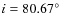 $i = 80.67^\circ$