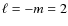 $\ell = -m
= 2$