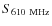 $S_{\rm 610~MHz}$
