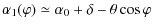 $\displaystyle \alpha_1(\varphi) \simeq \alpha_0+\delta-\theta\cos\varphi$