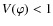 $V(\varphi) <1$
