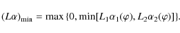 \begin{displaymath}(L\alpha)_{{\rm min}} = \max\left\{0, \min[L_1 \alpha_1(\varphi), L_2 \alpha_2(\varphi)]\right\}\!.
\end{displaymath}