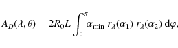 \begin{displaymath}A_{D}(\lambda, \theta) = 2R_0 L\int_0^{\pi}\!\!\alpha_{{\rm m...
...~r_{\lambda}(\alpha_1)~r_{\lambda}(\alpha_2)~ \mbox{d}\varphi,
\end{displaymath}