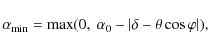 \begin{displaymath}\alpha_{{\rm min}} = \max(0,~\alpha_0-\vert\delta-\theta\cos\varphi\vert),
\end{displaymath}