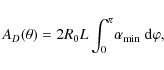 \begin{displaymath}A_{D}(\theta) = 2R_0 L\int_0^{\pi}\!\alpha_{{\rm min}}~ \mbox{d}\varphi,
\end{displaymath}