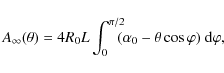 \begin{displaymath}A_{\infty}(\theta) = 4R_0 L\int_{0}^{\pi/2}\!\!\!(\alpha_0- \theta\cos\varphi) ~\mbox{d}\varphi,
\end{displaymath}