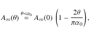 \begin{displaymath}A_{\infty}(\theta) \stackrel{\theta < \alpha_0}{=} A_{\infty}(0)~ \left(1- \frac{2\theta}{\pi\alpha_0}\right),
\end{displaymath}