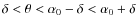 $\delta <\theta< \alpha_0-\delta < \alpha_0+\delta$