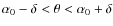 $\alpha_0-\delta <\theta< \alpha_0+\delta$