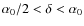 $\alpha_0/2<\delta<\alpha_0 $