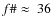 $f\char93  \approx~36$