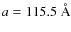 $a = 115.5~\AA$