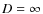 $D = \infty$
