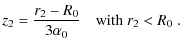 $\displaystyle z_2 = \frac{r_2-R_0}{3\alpha_0} \quad \mbox{with $r_2 < R_0$ }.$