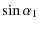 $\displaystyle \sin\alpha_1$
