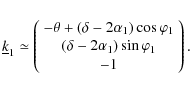 \begin{displaymath}\underline{k}_1 \simeq \left(
\begin{array}{c}
-\theta+(\de...
...
(\delta-2\alpha_1)\sin\varphi_1\\
-1
\end{array}\right).
\end{displaymath}