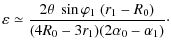 $\displaystyle \varepsilon \simeq \frac{2\theta~\sin\varphi_1~(r_1-R_0)}{(4R_0-3r_1)(2\alpha_0-\alpha_1)}\cdot$
