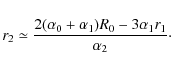 \begin{displaymath}r_2 \simeq \frac{2(\alpha_0+\alpha_1)R_0-3\alpha_1r_1}{\alpha_2}\cdot
\end{displaymath}