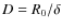 $D = R_0/\delta $