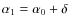 $\alpha_1 = \alpha_0+\delta$