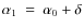 $\alpha_1~=~\alpha_0+\delta$
