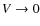 $V \rightarrow 0$