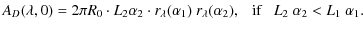 $\displaystyle A_D(\lambda, 0) =2\pi R_0 \cdot L_2\alpha_2 \cdot r_{\lambda}(\alpha_1)~r_{\lambda}(\alpha_2),~~~ {\rm if}~~~ L_2~\alpha_2 < L_1~\alpha_1.$