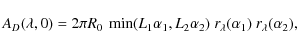 \begin{displaymath}A_D(\lambda, 0) =2\pi R_0 ~\min(L_1\alpha_1, L_2\alpha_2) ~r_{\lambda}(\alpha_1)~r_{\lambda}(\alpha_2),
\end{displaymath}