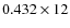 $0.432 \times 12$