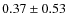 $0.37 \pm 0.53$
