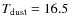 $T_{\rm
dust}=16.5$