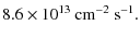 $\displaystyle 8.6 \times 10^{13}~{\rm cm^{-2}~s^{-1}}.$