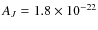 $A_J=1.8\times 10^{-22}$