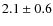$2.1 \pm 0.6$