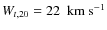 $W_{t,20}=22~~{\rm km}~{\rm s}^{-1}$