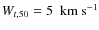 $W_{t,50}=5~~{\rm km}~{\rm s}^{-1}$