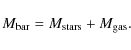 \begin{displaymath}M_{{\rm bar}}=M_{{\rm stars}}+M_{{\rm gas}}.
\end{displaymath}