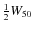 $\frac{1}{2}W_{50}$