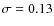 $\sigma=0.13$