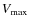 ${V}_{{\rm max}}$