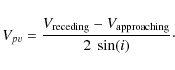 \begin{displaymath}V_{pv}=\frac{V_{\rm {receding}} - V_{\rm {approaching}}}{2~\sin(i)}\cdot
\end{displaymath}